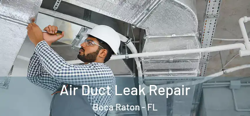 Air Duct Leak Repair Boca Raton - FL