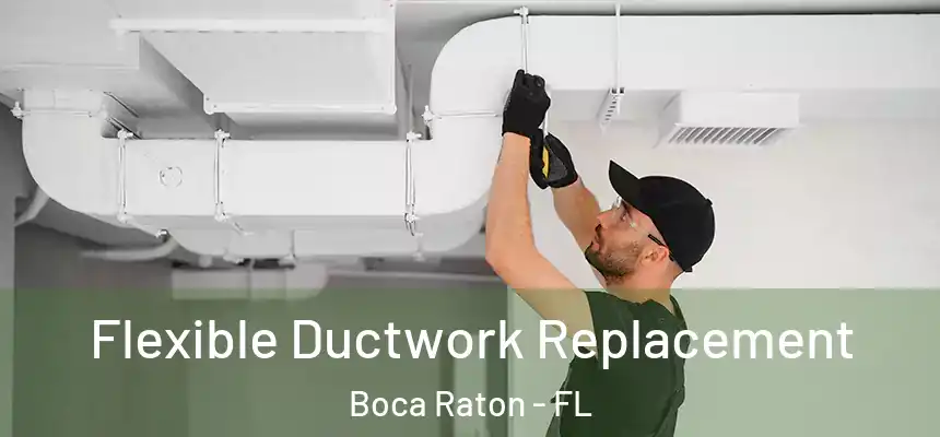Flexible Ductwork Replacement Boca Raton - FL