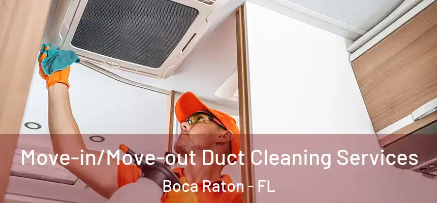 Move-in/Move-out Duct Cleaning Services Boca Raton - FL