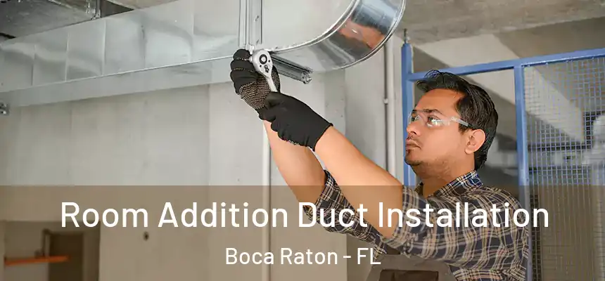 Room Addition Duct Installation Boca Raton - FL