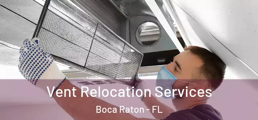 Vent Relocation Services Boca Raton - FL
